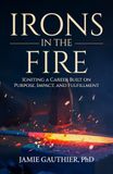 Irons in the Fire: Igniting a Career Built on Purpose, Impact, and Fulfillment