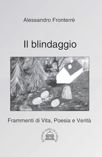 Il blindaggio: Frammenti di Vita, Poesia e Verità