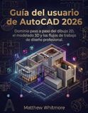 Guía AutoCAD 2026 Guía del usuario: Dominio paso a paso del dibujo 2D, el modelado 3D y los flujos de trabajo de diseño profesional