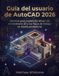 Guía AutoCAD 2026 Guía del usuario: Dominio paso a paso del dibujo 2D, el modelado 3D y los flujos de trabajo de diseño profesional