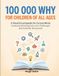 100000 WHY FOR CHILDREN OF ALL AGES: A Visual Encyclopedia for curious minds featuring amazing facts, fun challenges and scientific discoveries