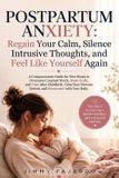 Postpartum Libri GmbH Postpartum Anxiety: Regain Your Calm, Silence Intrusive Thoughts, and Feel Like Yourself Again: A Compassionate Guide for New Moms to Overcome ... Nervous System, and Reconnect with Your Baby