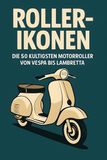 Roller-Ikonen: FlipFlop Roller-Ikonen: Die 50 kultigsten Motorroller von Vespa bis Lambretta