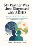 My Partner Was Just Diagnosed with ADHD: A Practical First-Year Guide to Adult ADHD in Relationships: Medication, Communication, Trust, Intimacy, and Rebuilding Without Becoming the Manager