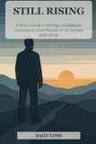 Still Rising: A Man's Guide to Energy, Confidence, Connection, and Purpose in the Second Half of Life