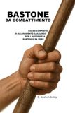 Bastone da Combattimento: Corso Completo di Allenamento Casalingo per l’Autodifesa Partendo da Zero.