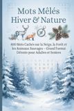 Mots Mêlés Hiver & Nature: 800 Mots Cachés sur la Neige, la Forêt et les Animaux Sauvages – Grand Format Détente pour Adultes et Seniors – 81 Pages