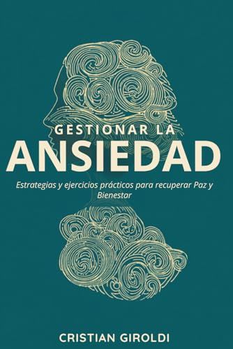 Gestionar la Ansiedad: Estrategias y ejercicios prácticos para recuperar Paz y Bienestar