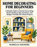 Décoration d'intérieur pour débutants : un guide simple pour la décoration intérieure, l'aménagement de pièces, les couleurs, le mobilier et les projets de bricolage économiques