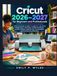 Cricut 2026–2027 pour Débutants et Professionnels : Un Guide Pratique pour Maker 4, Explore 4, Joy Xtra et Design Space, avec Installation, Techniques de Coupe, ... Personnalisation et Flux de Travail d'Entreprise Artisanale
