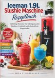 Iceman 1.9L Slushie Maschine Rezeptbuch: Vielfältige Rezepte für selbstgemachte Slushies, Cocktails und alkoholfreie Eisgetränke.