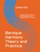 Baroque Harmony Theory and Practice: A Study of Early Harmony Theory Based on Jean-Philippe Rameau's Theory