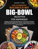 DAS ULTIMATIVE KOCHBUCH MIT BIG-BOWL-REZEPTEN FÜR ANFÄNGER