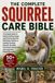 The Complete Squirrel Care Bible