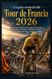 La Tour de Francia 2026: La guía esencial