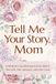 Tell Me Your Story, Mom: A Mother’s Guided Journal to Share Her Life, Her Lessons, and Her Love