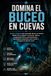 Domina el Buceo en Cuevas: La guía completa para aprender Buceo en Cuevas desde cero y mejorar tu técnica, táctica, preparación física, entrenamiento y mentalidad competitiva para rendir y competir