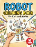 Robot Coloring Book for Kids and Adults: Fun and Detailed Robot Designs to Relax, Create, and Enjoy for All Ages