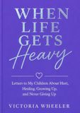 When Life Gets Heavy: Letters to My Children About Hurt, Healing, Growing Up, and Never Giving Up