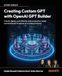 Creating OpenAI Creating Custom GPT with OpenAI GPT Builder: Create, deploy and ethically scale production-ready conversational AI agents at an enterprise level