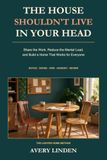 The House Shouldn't Live in Your Head: Share the Work, Reduce the Mental Load, and Build a Home That Works for Everyone