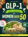 GLP-1 for Women Over 50: The Complete Guide and High-Protein Cookbook for Weight Loss