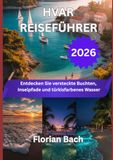 HVAR REISEFÜHRER 2026: Entdecken Sie versteckte Buchten, Inselpfade und türkisfarbenes Wasser