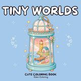 Cozy Tiny Worlds: A Cute Coloring Book: 45 Enchanting Mini Worlds to Color Inside Snow Globes, Teacups & Glass Domes