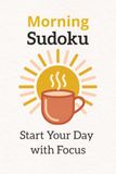 Morning Sudoku Puzzle Book: Sudoku Puzzle for Morning Routine | A Mindful Puzzle Book to Start Your Day with Focus | 6x9 Inches, 120 Pages | 60 Puzzles | Solutions Included