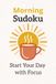 Morning Sudoku Puzzle Book: Sudoku Puzzle for Morning Routine | A Mindful Puzzle Book to Start Your Day with Focus | 6x9 Inches, 120 Pages | 60 Puzzles | Solutions Included