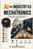 AI Libri GmbH AI AND INDUSTRY 4.0 IN MECHATRONICS: Intelligent Systems, Cyber-Physical Architectures, and the Future of Smart Manufacturing