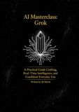 AI Masterclass Grok: A Practical Guide to Prompt Crafting, Real-Time Intelligence, and Confident Everyday Use