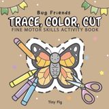 Trace, Bug Friends: Trace, Color, Cut - Fine Motor Skills Activity Book