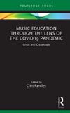 Music Routledge Music Education through the Lens of the COVID-19 Pandemic: Crisis and Crossroads