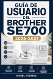 GUÍA Brother GUÍA DE USUARIO DEL BROTHER SE700 2026-2027: Una solución organizada para mejorar la experiencia diaria y el aprendizaje continuo