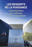Histoire Les ressorts de la puissance - L'administration de la défense sous la Ve République