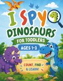 I Spy Dinosaurs for Toddlers Ages 1-3: A Fun Dinosaur Counting and Search Book for Toddlers | Learn Numbers 1-5, Spot Dinosaurs, and Build Early Learning Skills