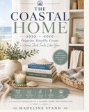The Coastal Home: A Room-by-Room Guide to Decluttering, Organizing & Creating a Calm, Beautiful Home