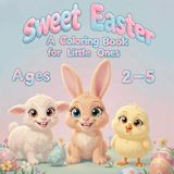 Sweet Easter: A Coloring Book for Little Ones Ages 2-5
