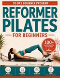 Reformer Pilates For Beginners: A Step-by-Step 30-Day Workout Guide