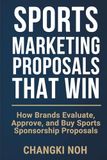 Sports Marketing Proposals That Win: How Brands Evaluate, Approve, and Buy Sports Sponsorship Proposals