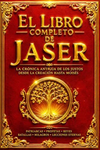 El Libro Completo de Jaser: La Crónica Restaurada de los Patriarcas, la Creación, el Diluvio, Abraham, Isaac, Jacob, José y Moisés con Notas Históricas y Contexto Bíblico