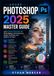 Adobe Photoshop 2025 Master Guide
