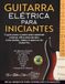 GUITARRA ELÉTRICA: O guia passo a passo para aprender músicas, riffs e solos do zero. Inclui áudios, vídeos e arquivos do Guitar Pro.