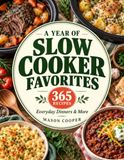 365 Slow Cooker Favorites: A Year Of Everyday Crockpot Dinners & More