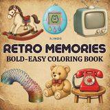 Retro Memories Retro Memories: A Bold and Easy Nostalgic Coloring Book for Adults, Seniors, and Teens Featuring Vintage Toys, Objects, and 90s Memories for Relaxation