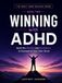 Winning with ADHD: Build the Mindset and Confidence to Succeed on Your Own Terms