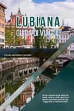 LUBIANA GUIDA DI VIAGGIO 2026