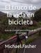 El truco de la vida en bicicleta: Guía de ciclismo para ciclistas de fin de semana