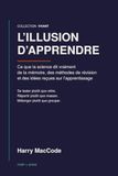 L'illusion d'apprendre: Ce que la science dit vraiment de la mémoire, des méthodes de révision et des idées reçues sur l'apprentissage